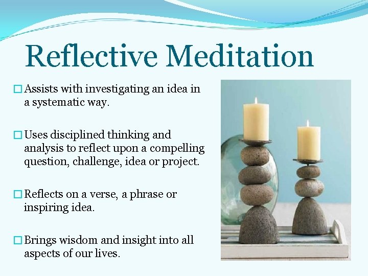 Reflective Meditation �Assists with investigating an idea in a systematic way. �Uses disciplined thinking Reflective Meditation �Assists with investigating an idea in a systematic way. �Uses disciplined thinking