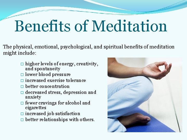 Benefits of Meditation The physical, emotional, psychological, and spiritual benefits of meditation might Benefits of Meditation The physical, emotional, psychological, and spiritual benefits of meditation might
