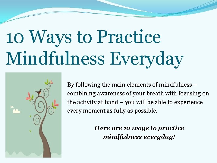 10 Ways to Practice Mindfulness Everyday By following the main elements of mindfulness – 10 Ways to Practice Mindfulness Everyday By following the main elements of mindfulness –