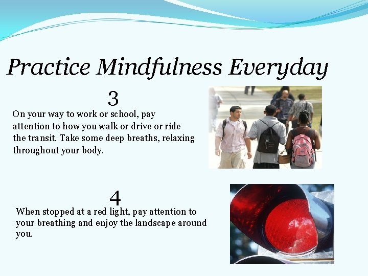 Practice Mindfulness Everyday 3 On your way to work or school, pay attention to Practice Mindfulness Everyday 3 On your way to work or school, pay attention to