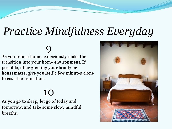 Practice Mindfulness Everyday 9 As you return home, consciously make the transition into your Practice Mindfulness Everyday 9 As you return home, consciously make the transition into your