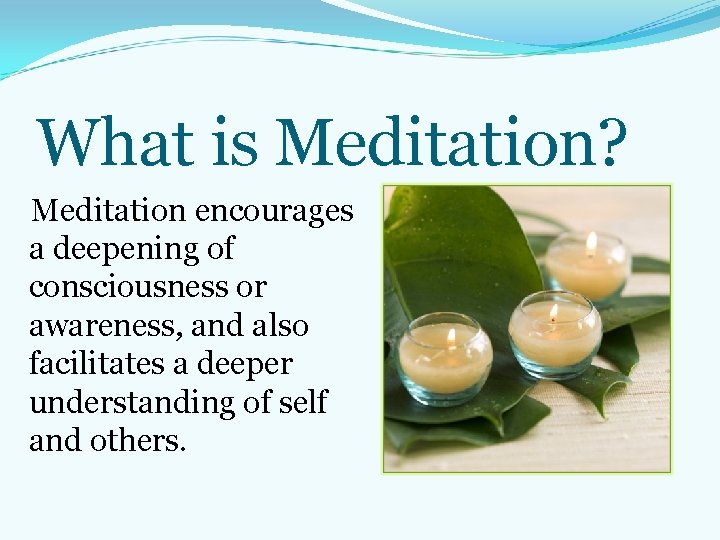 What is Meditation? Meditation encourages a deepening of consciousness or awareness, and also facilitates What is Meditation? Meditation encourages a deepening of consciousness or awareness, and also facilitates