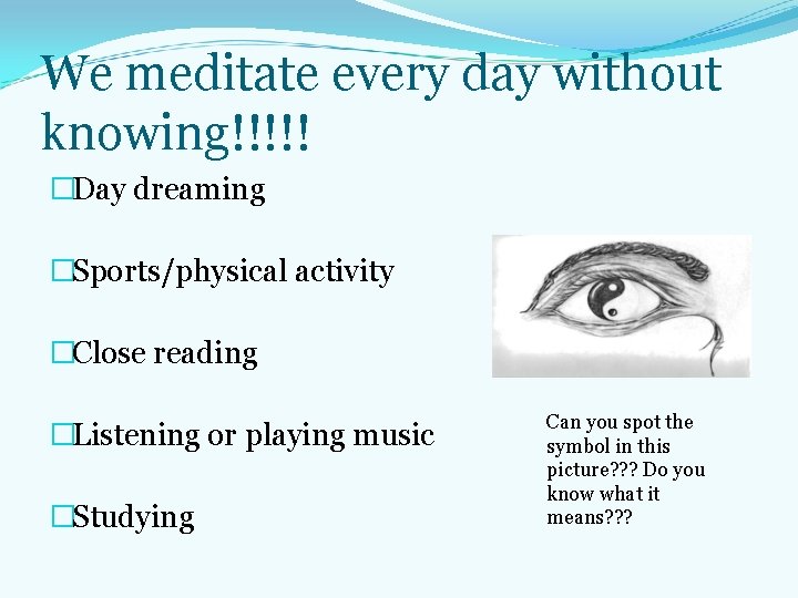 We meditate every day without knowing!!!!! �Day dreaming �Sports/physical activity �Close reading �Listening or We meditate every day without knowing!!!!! �Day dreaming �Sports/physical activity �Close reading �Listening or