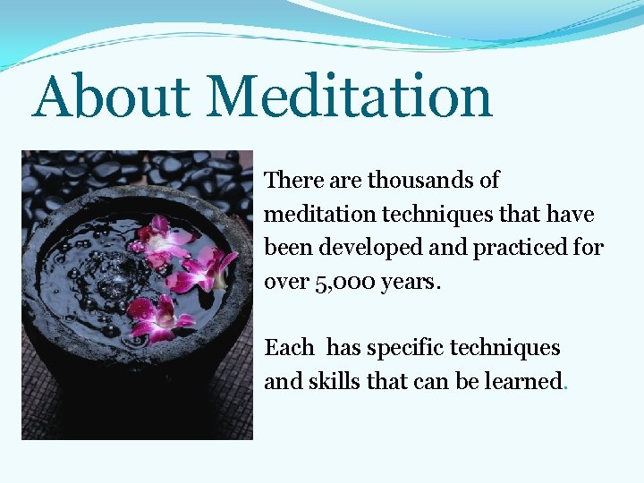 About Meditation There are thousands of meditation techniques that have been developed and practiced About Meditation There are thousands of meditation techniques that have been developed and practiced