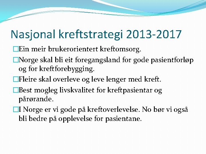 Nasjonal kreftstrategi 2013 -2017 �Ein meir brukerorientert kreftomsorg. �Norge skal bli eit foregangsland for