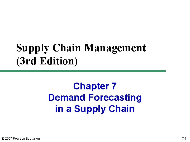 Supply Chain Management (3 rd Edition) Chapter 7 Demand Forecasting in a Supply Chain Supply Chain Management (3 rd Edition) Chapter 7 Demand Forecasting in a Supply Chain
