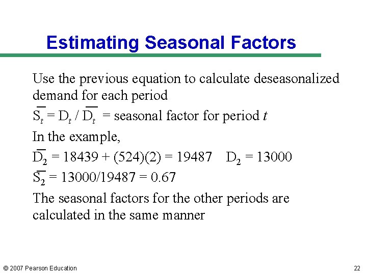 Estimating Seasonal Factors Use the previous equation to calculate deseasonalized demand for each period Estimating Seasonal Factors Use the previous equation to calculate deseasonalized demand for each period