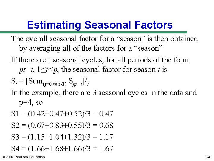 Estimating Seasonal Factors The overall seasonal factor for a “season” is then obtained by Estimating Seasonal Factors The overall seasonal factor for a “season” is then obtained by