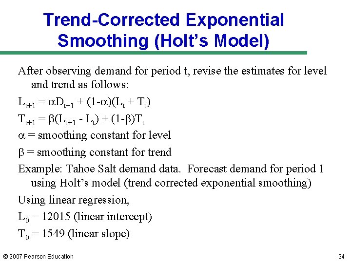 Trend-Corrected Exponential Smoothing (Holt’s Model) After observing demand for period t, revise the estimates Trend-Corrected Exponential Smoothing (Holt’s Model) After observing demand for period t, revise the estimates