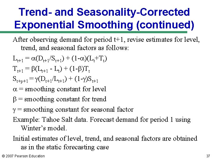 Trend- and Seasonality-Corrected Exponential Smoothing (continued) After observing demand for period t+1, revise estimates Trend- and Seasonality-Corrected Exponential Smoothing (continued) After observing demand for period t+1, revise estimates