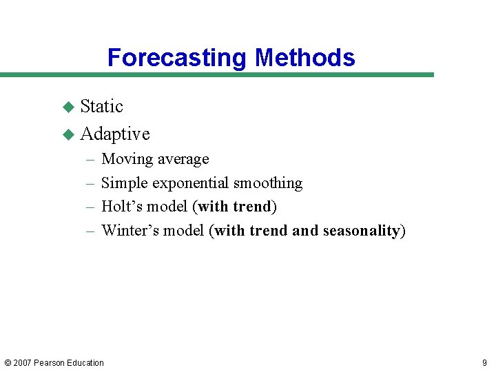 Forecasting Methods u Static u Adaptive – – Moving average Simple exponential smoothing Holt’s Forecasting Methods u Static u Adaptive – – Moving average Simple exponential smoothing Holt’s