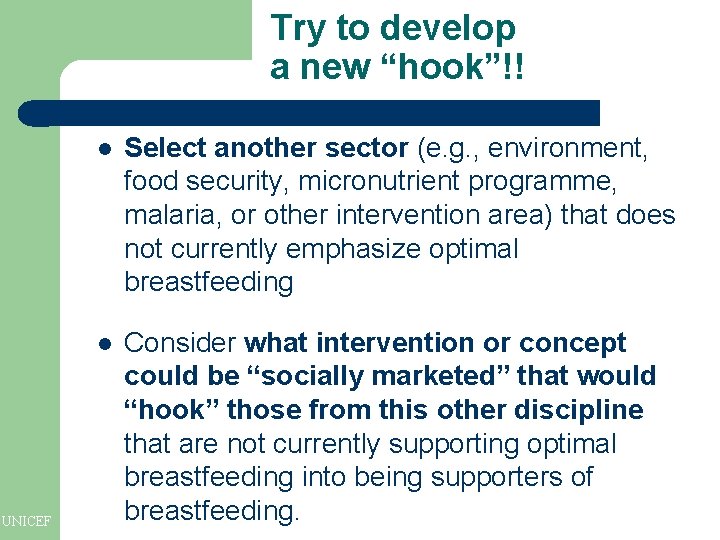 Try to develop a new “hook”!! UNICEF l Select another sector (e. g. , Try to develop a new “hook”!! UNICEF l Select another sector (e. g. ,