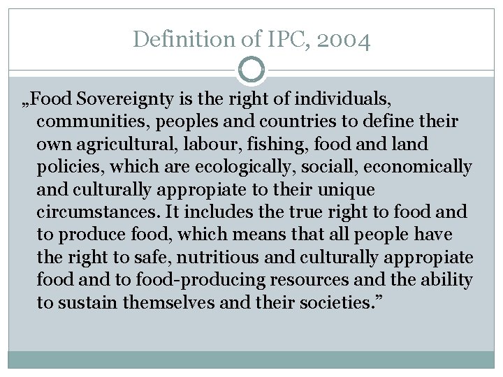 Definition of IPC, 2004 „Food Sovereignty is the right of individuals, communities, peoples and