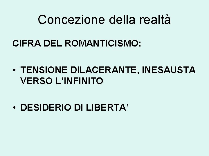 Concezione della realtà CIFRA DEL ROMANTICISMO: • TENSIONE DILACERANTE, INESAUSTA VERSO L’INFINITO • DESIDERIO