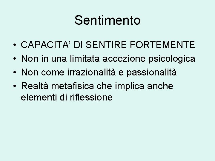 Sentimento • • CAPACITA’ DI SENTIRE FORTEMENTE Non in una limitata accezione psicologica Non