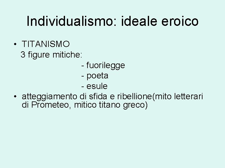 Individualismo: ideale eroico • TITANISMO 3 figure mitiche: - fuorilegge - poeta - esule