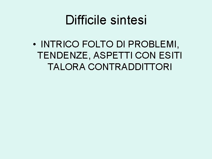 Difficile sintesi • INTRICO FOLTO DI PROBLEMI, TENDENZE, ASPETTI CON ESITI TALORA CONTRADDITTORI 