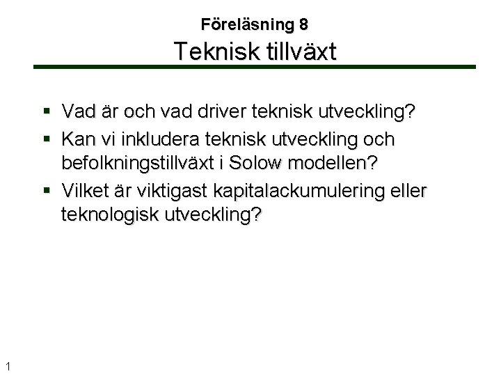 Föreläsning 8 Teknisk tillväxt § Vad är och vad driver teknisk utveckling? § Kan