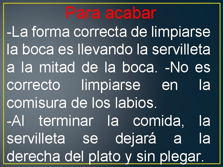 Para acabar -La forma correcta de limpiarse la boca es llevando la servilleta a