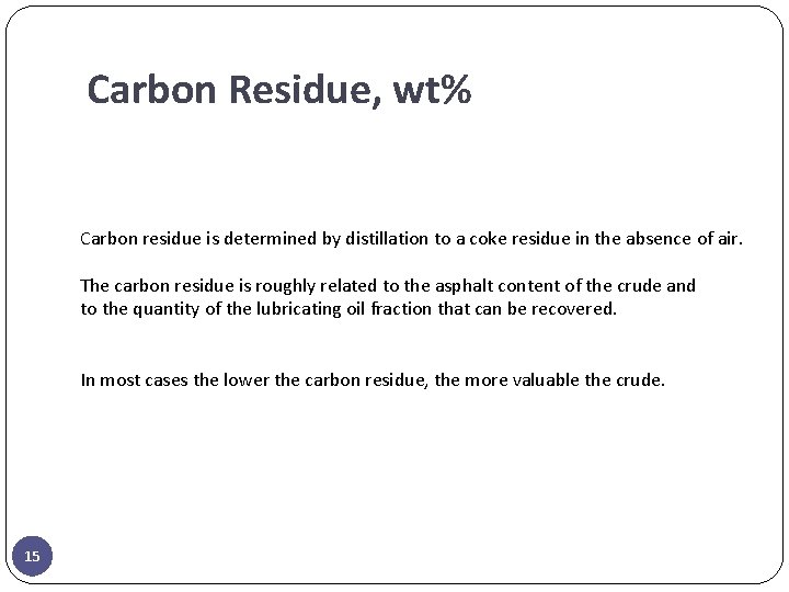 Carbon Residue, wt% Carbon residue is determined by distillation to a coke residue in