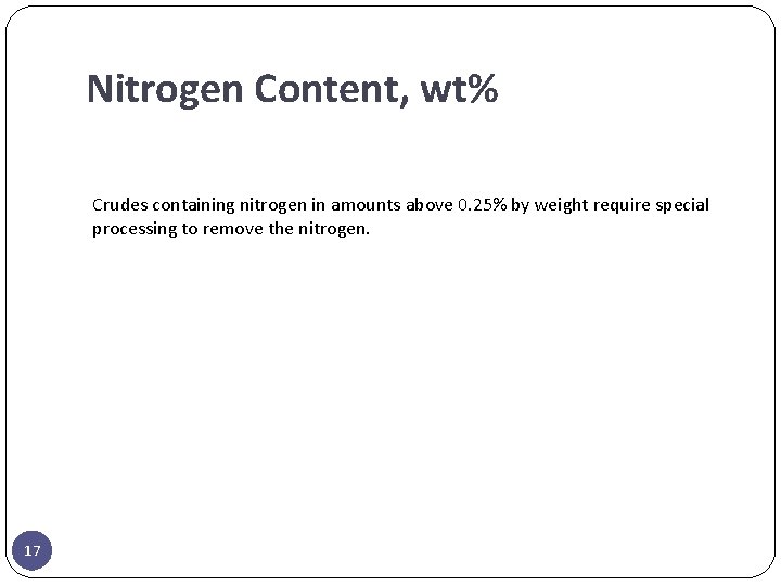 Nitrogen Content, wt% Crudes containing nitrogen in amounts above 0. 25% by weight require