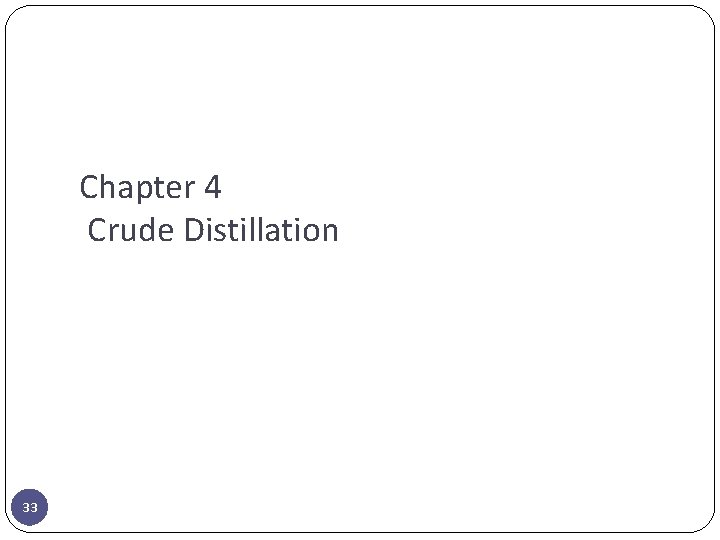 Chapter 4 Crude Distillation 33 