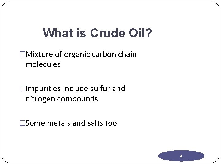 What is Crude Oil? �Mixture of organic carbon chain molecules �Impurities include sulfur and