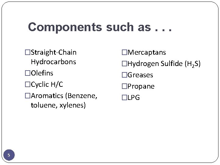 Components such as. . . �Straight-Chain Hydrocarbons �Olefins �Cyclic H/C �Aromatics (Benzene, toluene, xylenes)