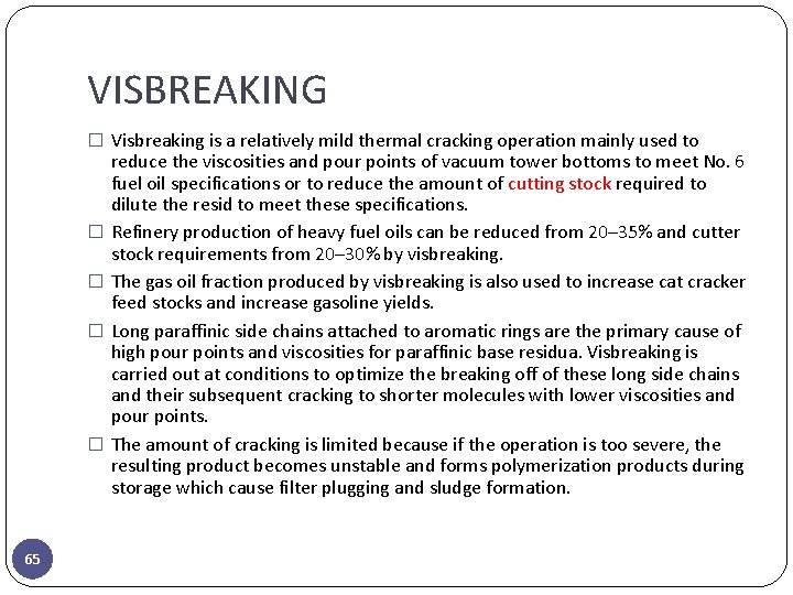 VISBREAKING � Visbreaking is a relatively mild thermal cracking operation mainly used to �