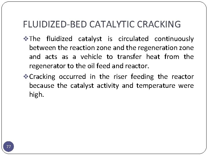 FLUIDIZED-BED CATALYTIC CRACKING v The fluidized catalyst is circulated continuously between the reaction zone