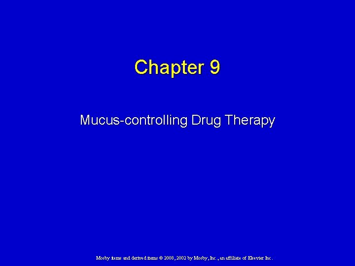 Chapter 9 Mucus-controlling Drug Therapy Mosby items and derived items © 2008, 2002 by