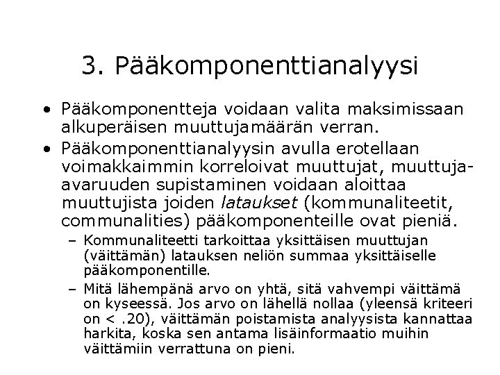 3. Pääkomponenttianalyysi • Pääkomponentteja voidaan valita maksimissaan alkuperäisen muuttujamäärän verran. • Pääkomponenttianalyysin avulla erotellaan