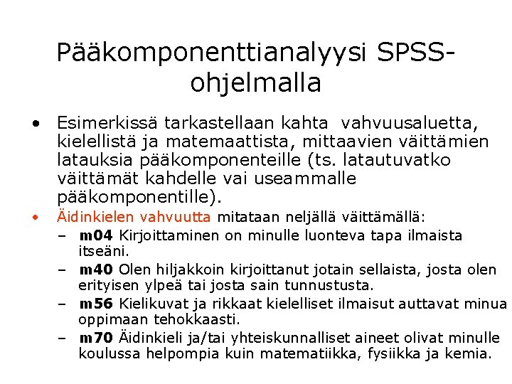 Pääkomponenttianalyysi SPSSohjelmalla • Esimerkissä tarkastellaan kahta vahvuusaluetta, kielellistä ja matemaattista, mittaavien väittämien latauksia pääkomponenteille