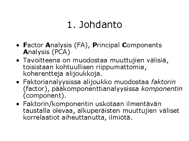 1. Johdanto • Factor Analysis (FA), Principal Components Analysis (PCA) • Tavoitteena on muodostaa