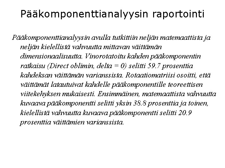 Pääkomponenttianalyysin raportointi Pääkomponenttianalyysin avulla tutkittiin neljän matemaattista ja neljän kielellistä vahvuutta mittavan väittämän dimensionaalisuutta.