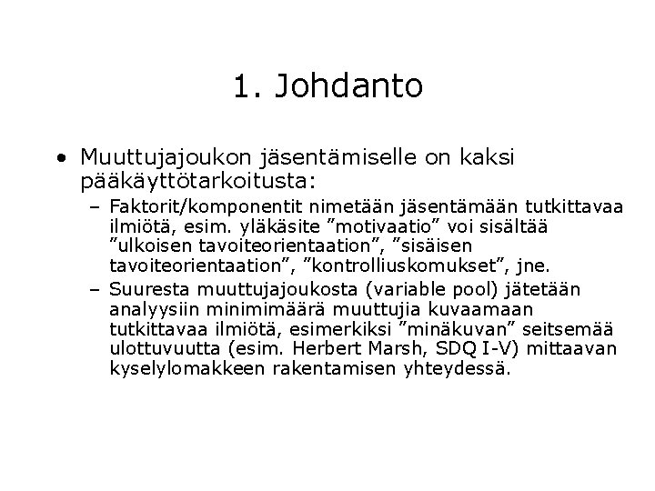 1. Johdanto • Muuttujajoukon jäsentämiselle on kaksi pääkäyttötarkoitusta: – Faktorit/komponentit nimetään jäsentämään tutkittavaa ilmiötä,