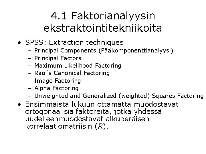 4. 1 Faktorianalyysin ekstraktointitekniikoita • SPSS: Extraction techniques – – – – Principal Components