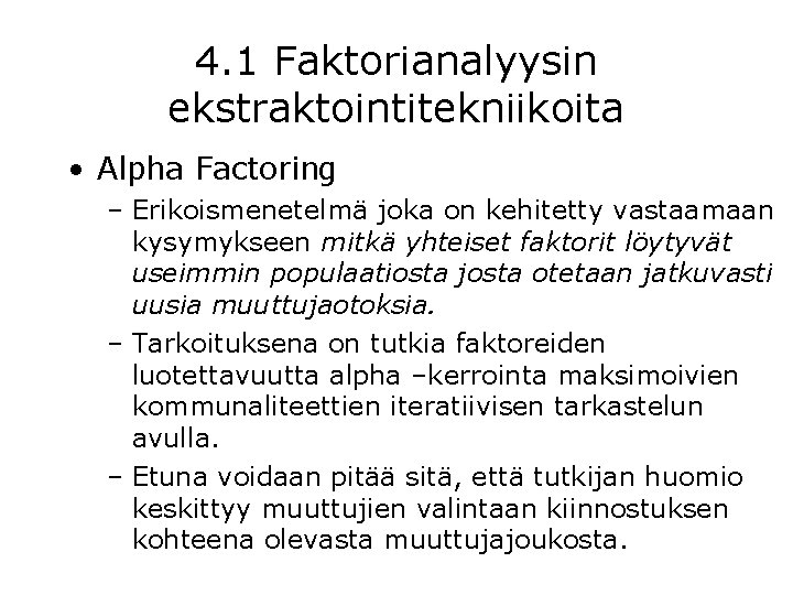 4. 1 Faktorianalyysin ekstraktointitekniikoita • Alpha Factoring – Erikoismenetelmä joka on kehitetty vastaamaan kysymykseen