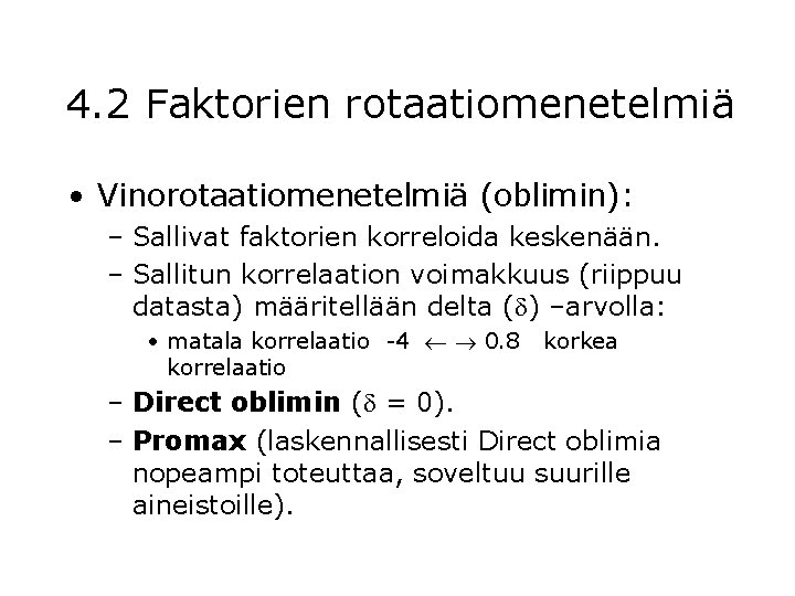 4. 2 Faktorien rotaatiomenetelmiä • Vinorotaatiomenetelmiä (oblimin): – Sallivat faktorien korreloida keskenään. – Sallitun