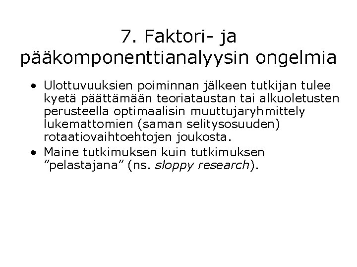 7. Faktori- ja pääkomponenttianalyysin ongelmia • Ulottuvuuksien poiminnan jälkeen tutkijan tulee kyetä päättämään teoriataustan