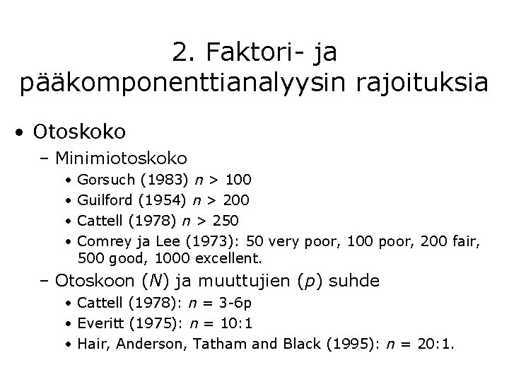 2. Faktori- ja pääkomponenttianalyysin rajoituksia • Otoskoko – Minimiotoskoko • • Gorsuch (1983) n