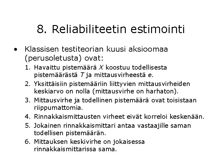 8. Reliabiliteetin estimointi • Klassisen testiteorian kuusi aksioomaa (perusoletusta) ovat: 1. Havaittu pistemäärä X