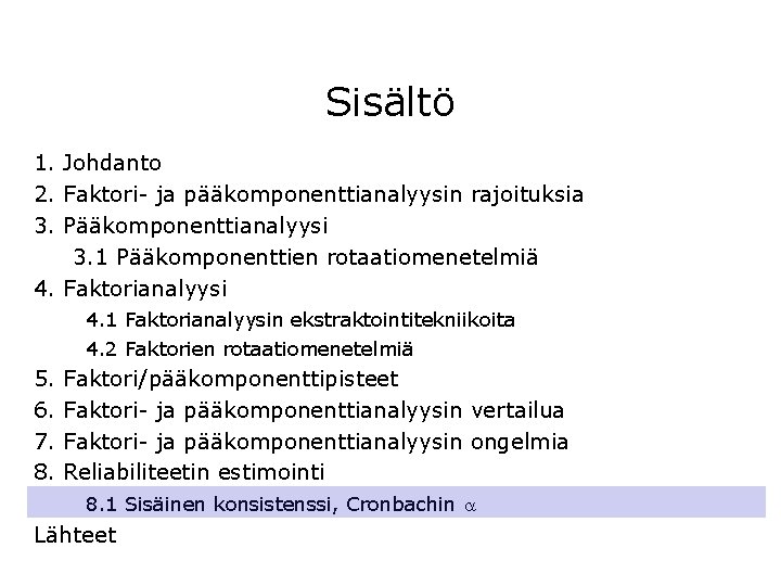 Sisältö 1. Johdanto 2. Faktori- ja pääkomponenttianalyysin rajoituksia 3. Pääkomponenttianalyysi 3. 1 Pääkomponenttien rotaatiomenetelmiä