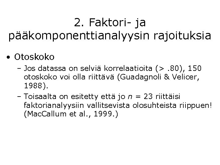 2. Faktori- ja pääkomponenttianalyysin rajoituksia • Otoskoko – Jos datassa on selviä korrelaatioita (>.