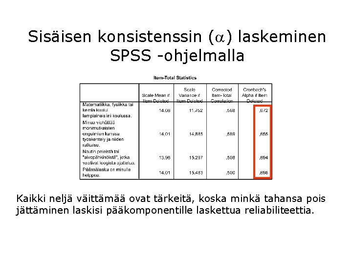 Sisäisen konsistenssin ( ) laskeminen SPSS -ohjelmalla Kaikki neljä väittämää ovat tärkeitä, koska minkä