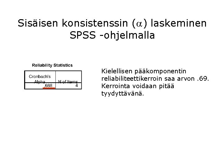 Sisäisen konsistenssin ( ) laskeminen SPSS -ohjelmalla Kielellisen pääkomponentin reliabiliteettikerroin saa arvon. 69. Kerrointa