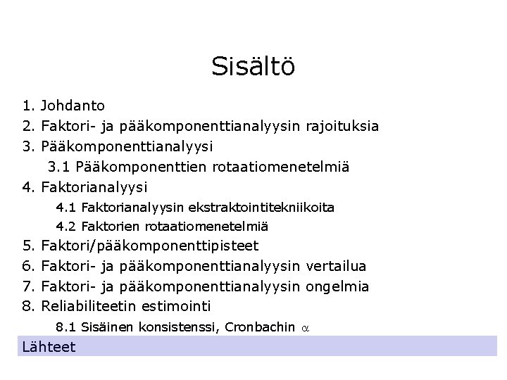 Sisältö 1. Johdanto 2. Faktori- ja pääkomponenttianalyysin rajoituksia 3. Pääkomponenttianalyysi 3. 1 Pääkomponenttien rotaatiomenetelmiä