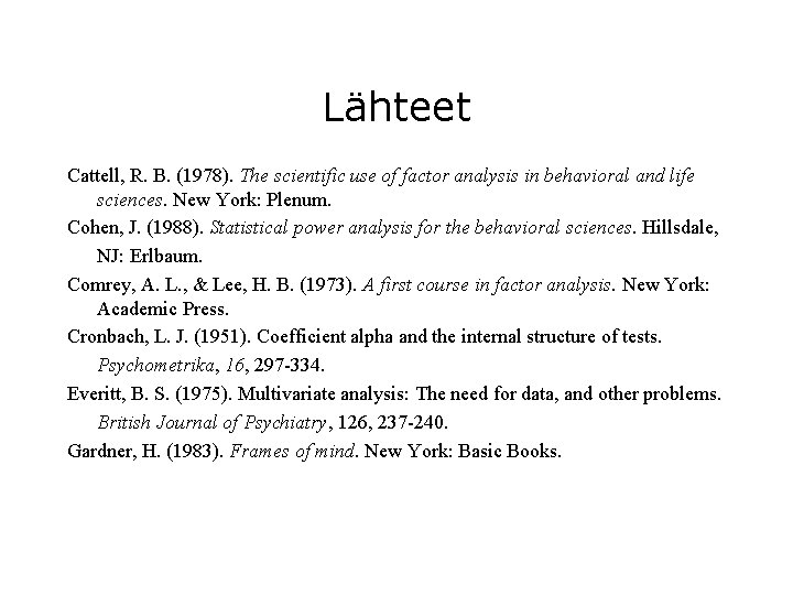 Lähteet Cattell, R. B. (1978). The scientific use of factor analysis in behavioral and