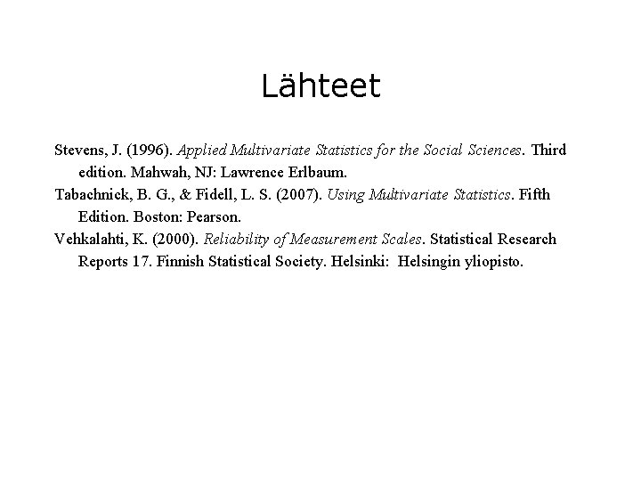 Lähteet Stevens, J. (1996). Applied Multivariate Statistics for the Social Sciences. Third edition. Mahwah,