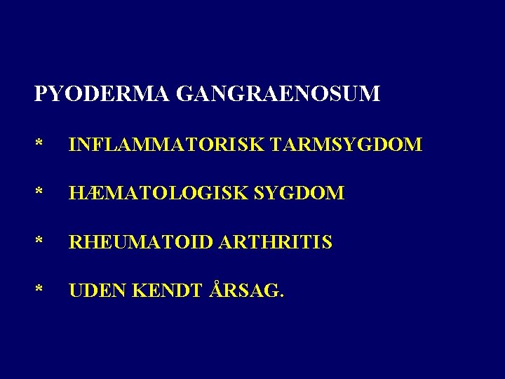 PYODERMA GANGRAENOSUM * INFLAMMATORISK TARMSYGDOM * HÆMATOLOGISK SYGDOM * RHEUMATOID ARTHRITIS * UDEN KENDT